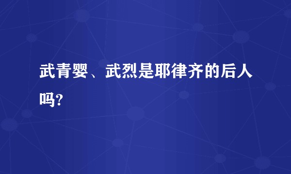 武青婴、武烈是耶律齐的后人吗?