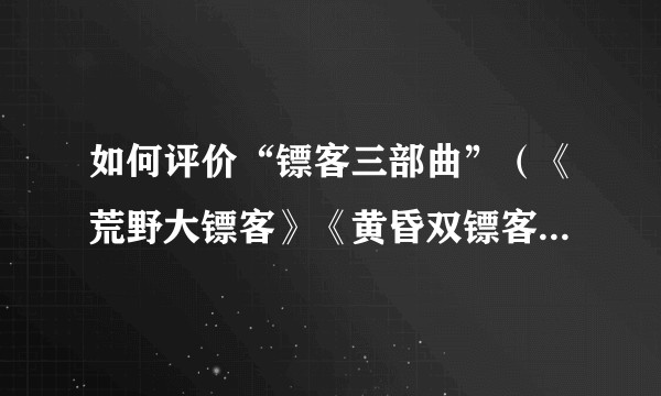 如何评价“镖客三部曲”（《荒野大镖客》《黄昏双镖客》《黄金三镖客》）？