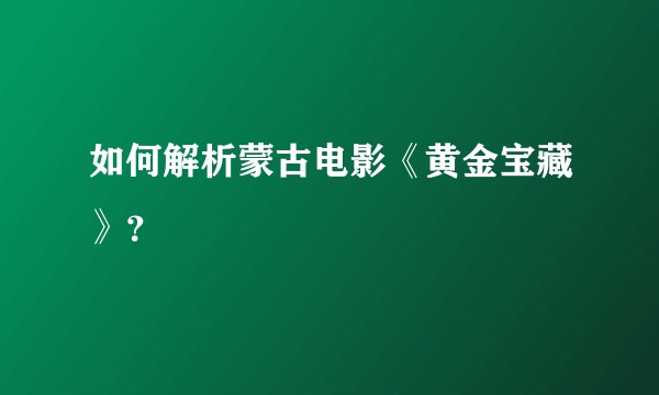 如何解析蒙古电影《黄金宝藏》？