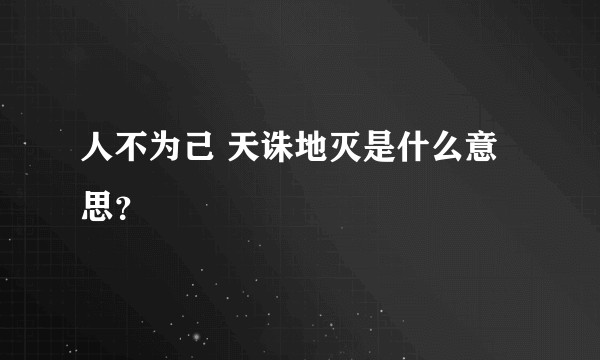人不为己 天诛地灭是什么意思？
