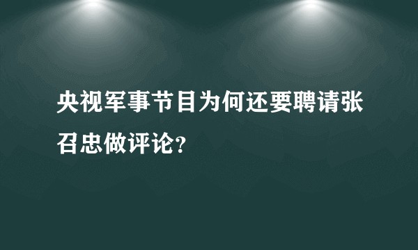 央视军事节目为何还要聘请张召忠做评论？