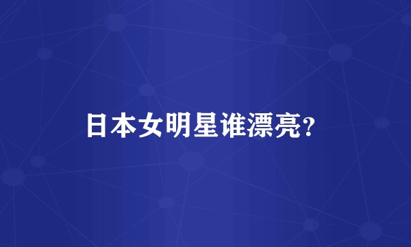 日本女明星谁漂亮？