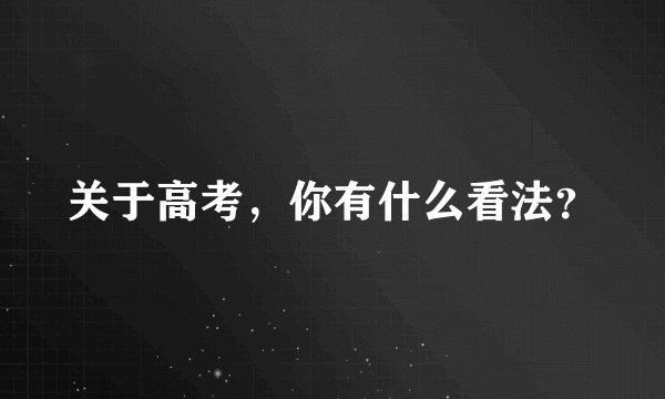 关于高考，你有什么看法？