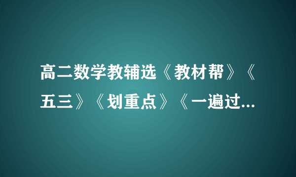 高二数学教辅选《教材帮》《五三》《划重点》《一遍过》选哪个好？本人数学中等偏上。？
