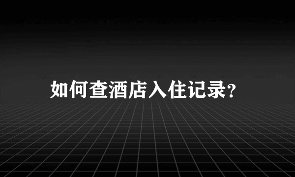 如何查酒店入住记录？