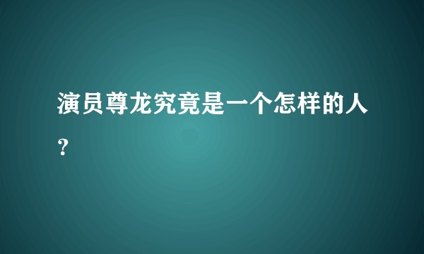 演员尊龙究竟是一个怎样的人？