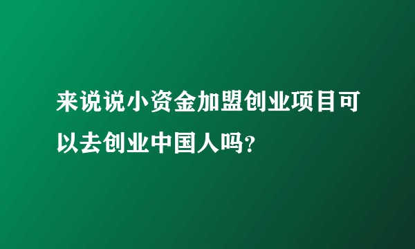 来说说小资金加盟创业项目可以去创业中国人吗？
