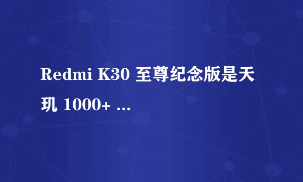Redmi K30 至尊纪念版是天玑 1000+ 升级版吗，对比 iQOO Z1 怎么样？